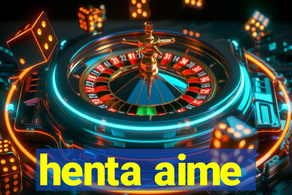 henta aime